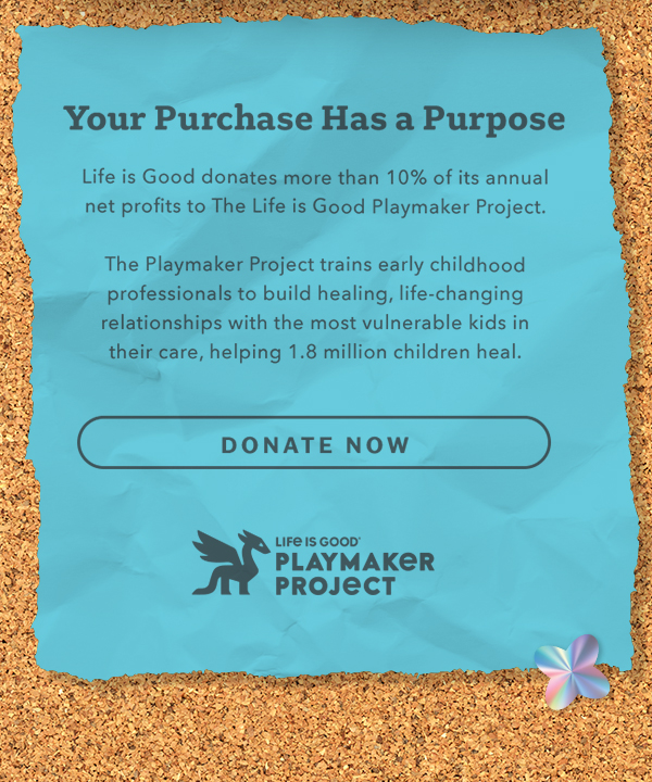 Life is Good donates more than 10% of its net profits to help kids in need.