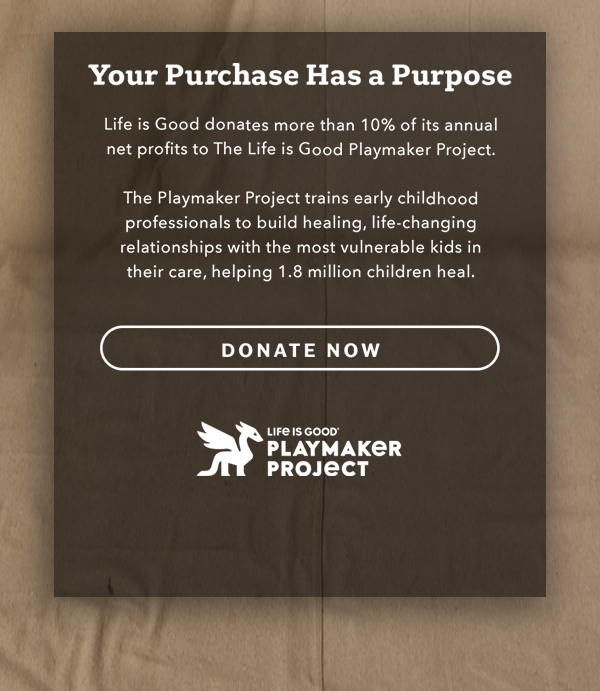 Life is Good donates 10% of its net profits to help kids in need.