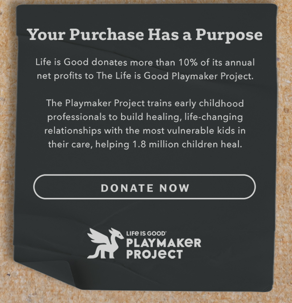 Life is Good donates 10% of its net profits to help kids in need.