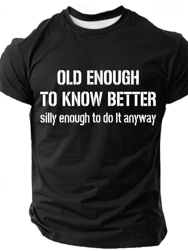 Image of Old Enough To Know Better But Silly Enough To Do It Anyway Cotton T-Shirt