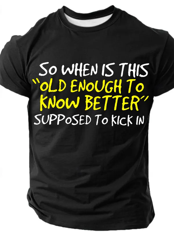 Image of So When Is This Old Enough To Know Better Supposed To Kick In Cotton T-Shirt
