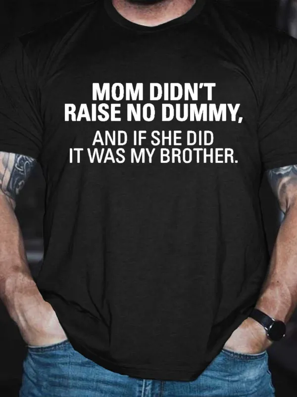 Image of Men's My Mom Didn't Raise A Dummy, And If She Did It Was My Brother T-shirt