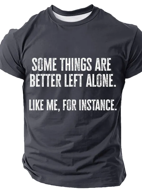 Image of Some Things Are Better Left Alone Like Me For Instance Cotton T-shirt