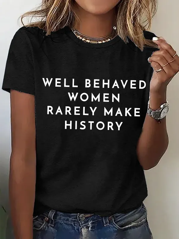 Image of Well Behaved Women Rarely Make History Slogan Top Funny Cotton T-Shirt
