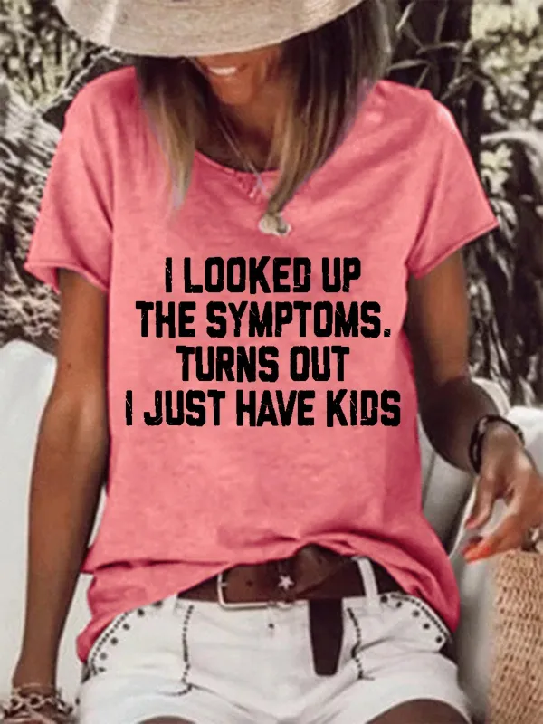 Image of Women Funny Graphic I Looked Up My Symptoms Turns Out I Just Have Kids Loose Simple T-Shirt