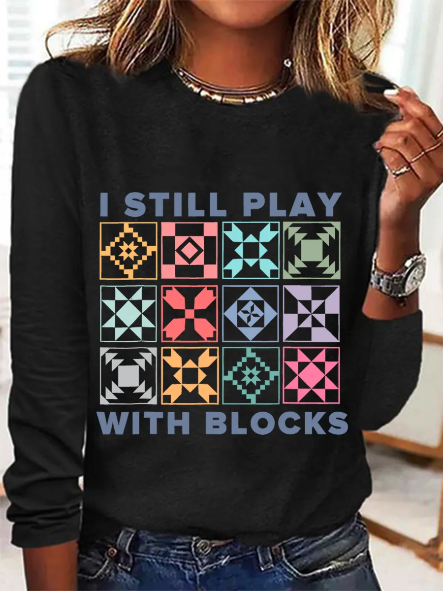 Funny Quilting I Still Play With Blocks Long sleeve shirt