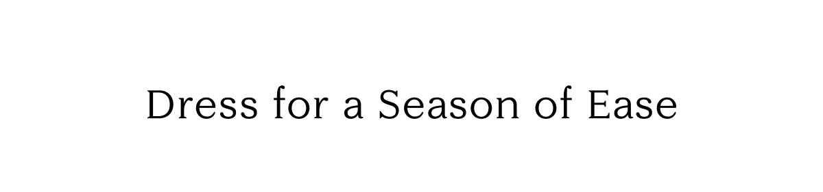 Dress for a Season of Ease