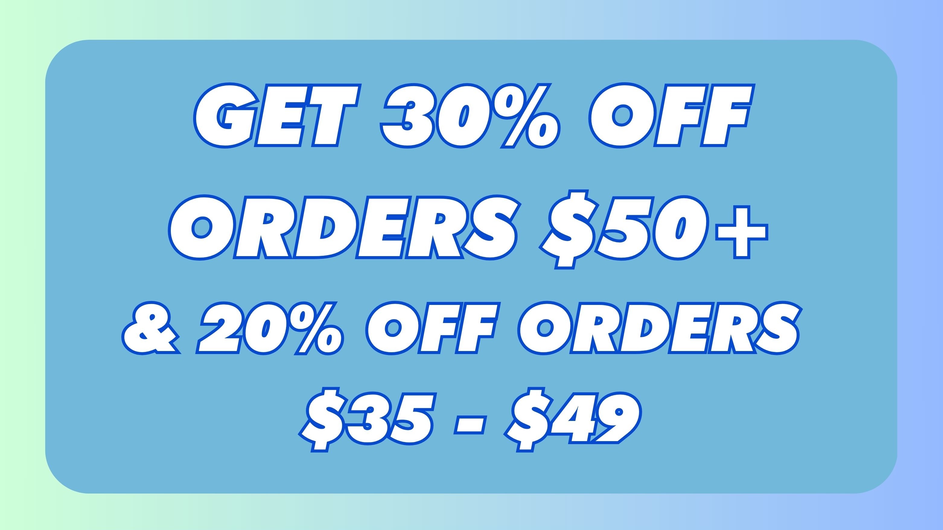 Get 30% Off Orders $50+ OR 20% Off Orders $35 - $49