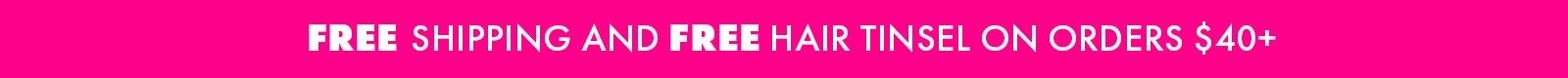Free Shipping and Free Hair Tinsel on Orders $40+
