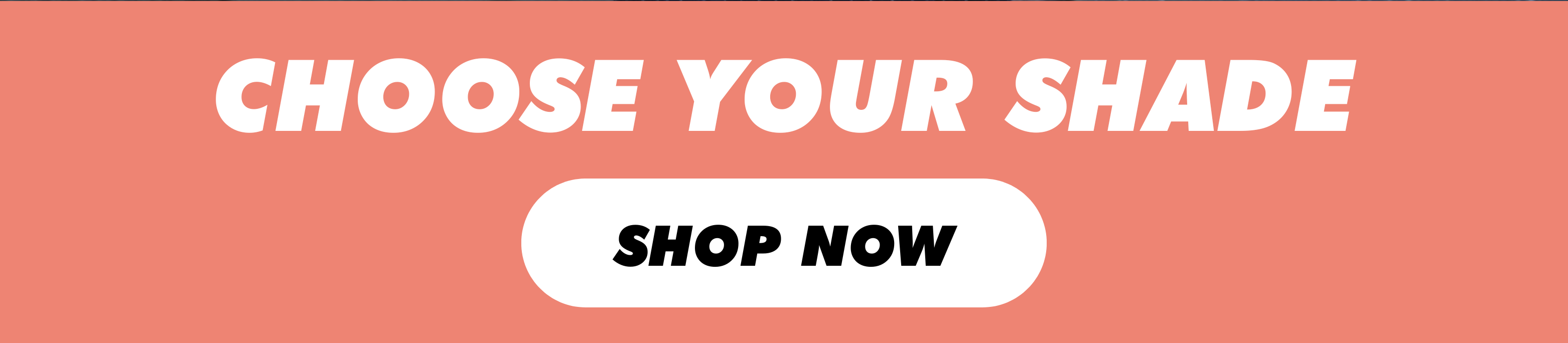 CHOOSE YOUR SHADE | SHOP NOW