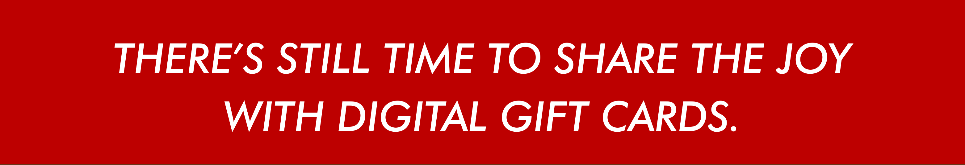 There's still time to share the joy with digital gift cards.
