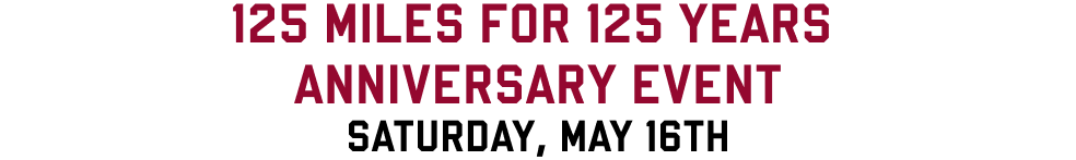 125 miles for 125 years Anniversary Event, Saturday, May 15th