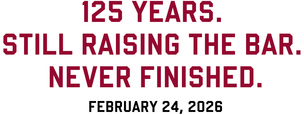 125 Years. Still raising the bar. Never Finished.