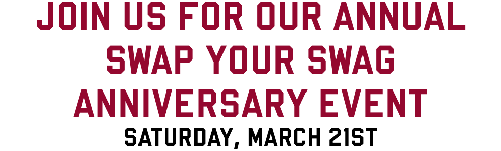 Join us for our annual swap your swag anniverary event, Saturday, March 21st
