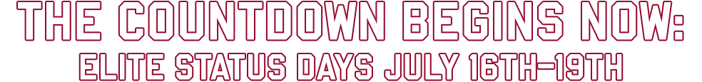 The Countdown begins now, Elite Status Days July 16th-19th