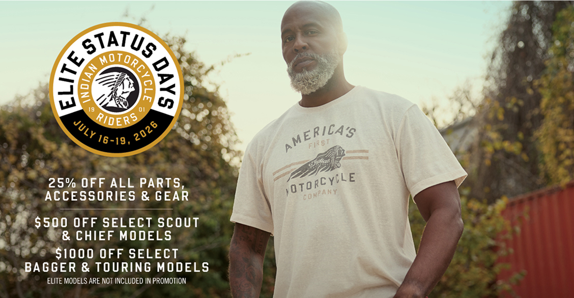 Elite Status Days, July 16-19, 2026: 25% off all parts, accessories & gear, $500 off select Scout & Chief models, $1000 off select Bagger & Touring Models, Elite Models are not included in the Promotion