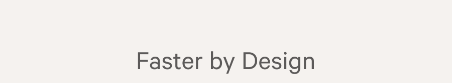 Faster by design