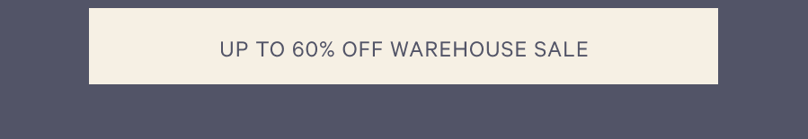 Up to 60% off Warehouse Sale