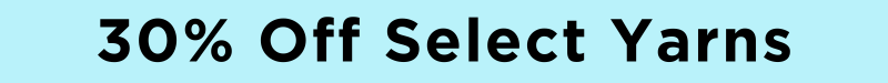 30% off select yarns and kits