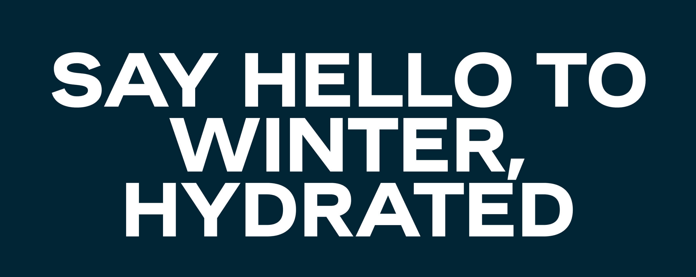 Say Hello to Winter, Hydrated