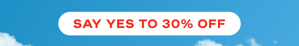 Say Yes to 30% Off