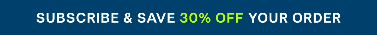 Subscribe & Save 30% Off Your Order