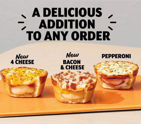 A delicious addition to any order    New 4 Cheese    New Bacon & Cheese   Pepperoni