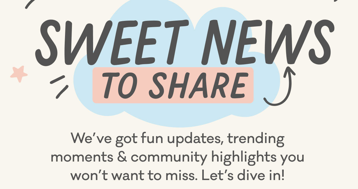 Sweet News to Share | We've got fun updates, trending moments & community highlights you won't want to miss. Let's dive in!