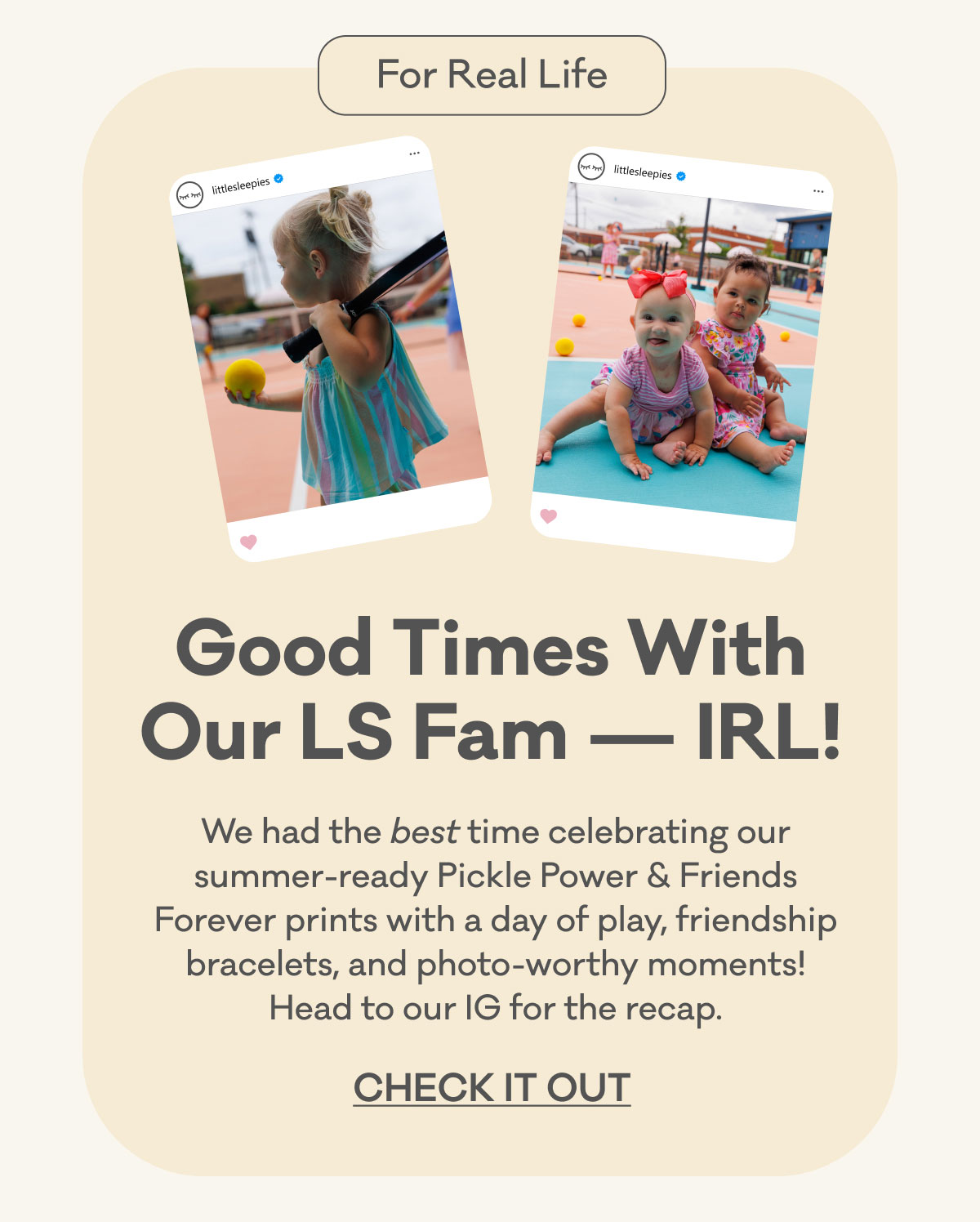For Real Life | Good Times With Our LS Fam - IRL! | We had the best time celebrating our summer-ready Pickle Power & Friends Forever prints with a day of play, friendship bracelets, and photo-worthy moments! Head to our IG for the recap. | CHECK IT OUT