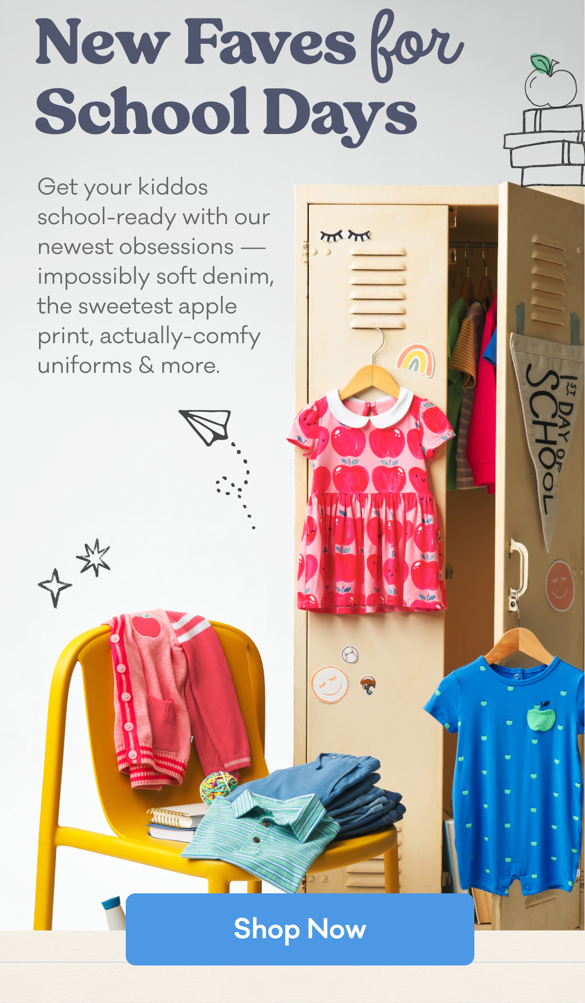 New Faves for School Days | Get your kiddos school-ready with our newest obsessions — impossibly soft denim, the sweetest apple print, actually-comfy uniforms & more. | Shop Now