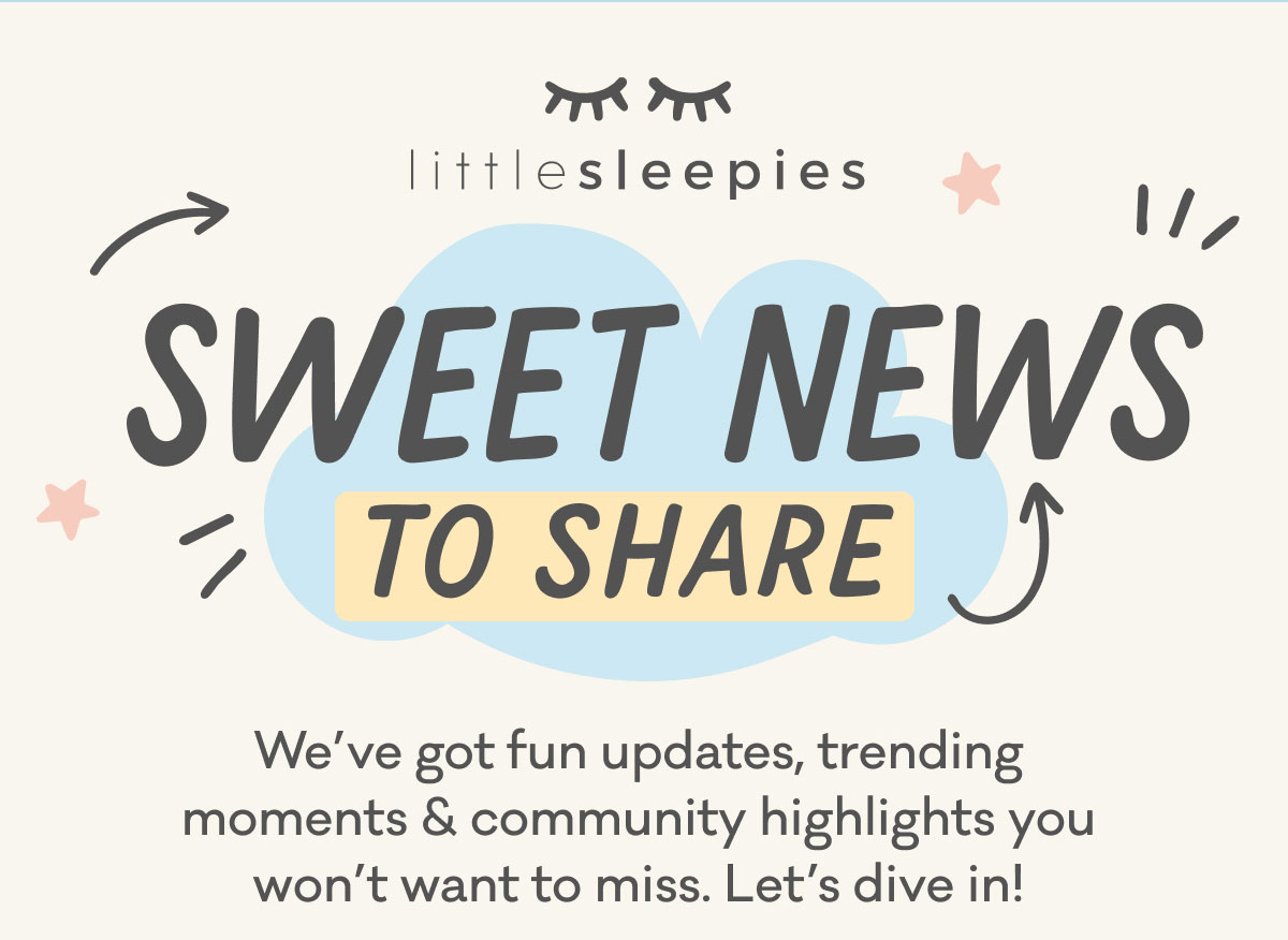 Little Sleepies | Sweet News to Share | We've got fun updates, trending moments & community highlights you won't want to miss. Let's dive in!