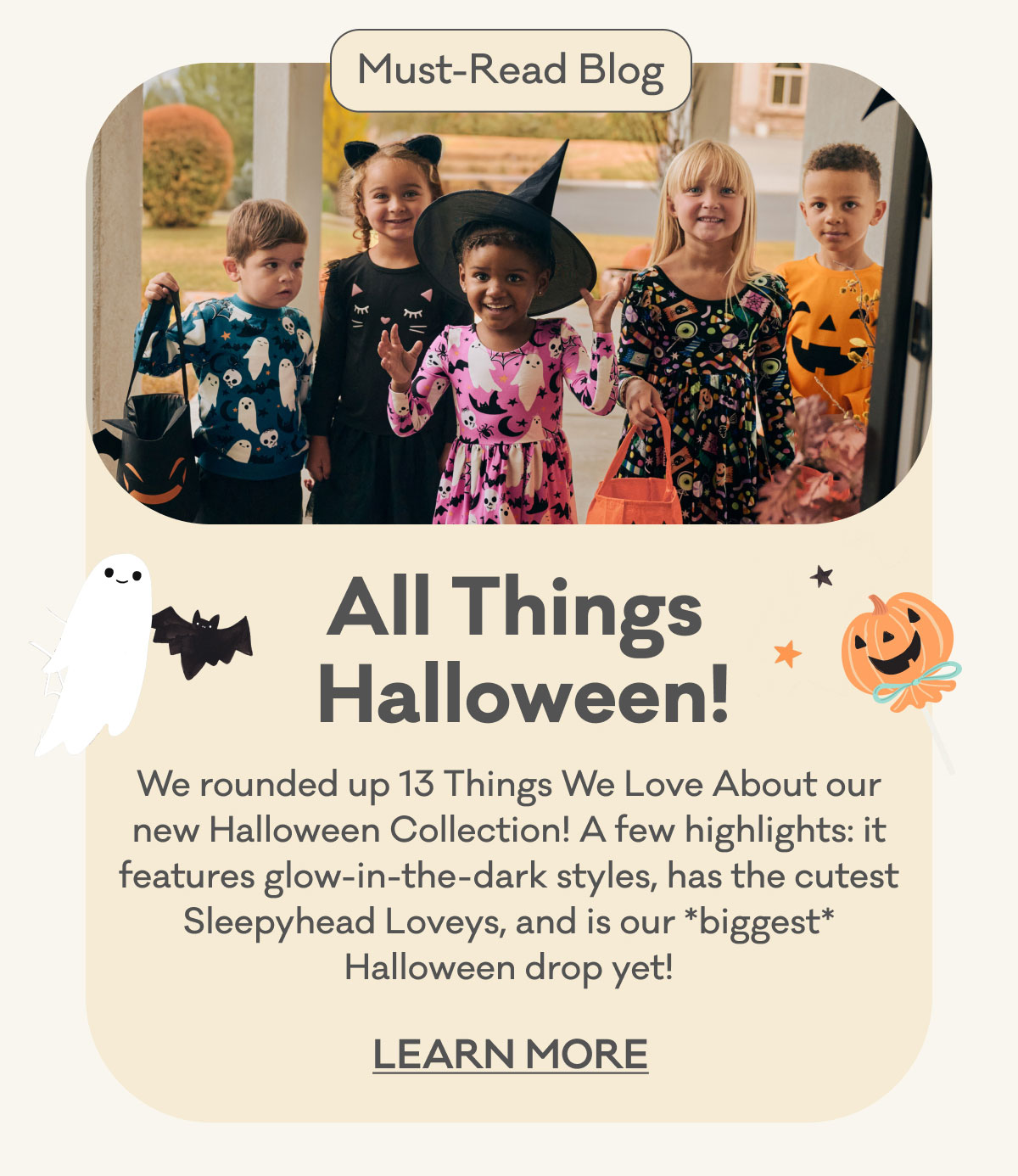 Must-Read Blog | All Things Halloween! | We rounded up 13 Things We Love About our new Halloween Collection! A few highlights: it features glow-in-the-dark styles, has the cutest Sleepyhead Loveys, and is our *biggest* Halloween drop yet! | Learn More