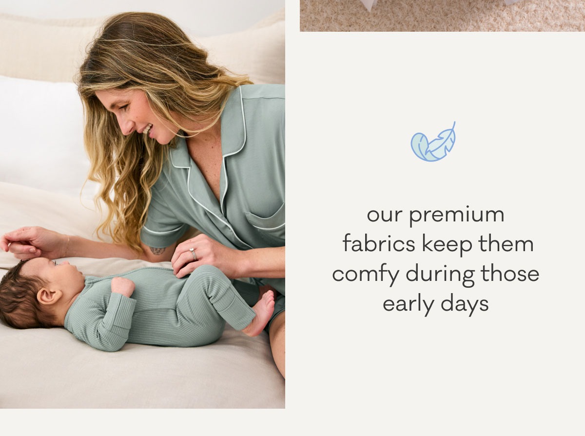 our premium fabrics keep them comfy during those early days 