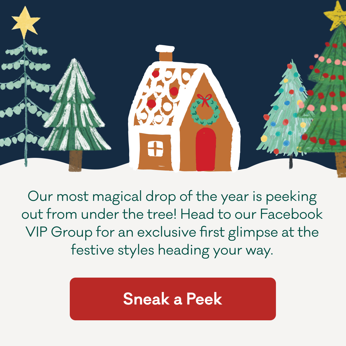 Our most magical drop of the year is peeking out from under the tree! Head to our Facebook VIP Group for an exclusive first glimpse at the festive styles heading your way. | Sneak a Peek