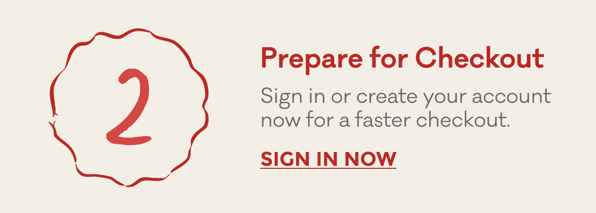 Prepare for Checkout | Sign in or create your account now for a faster checkout. | SIGN IN NOW