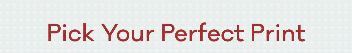 Pick Your Perfect Print