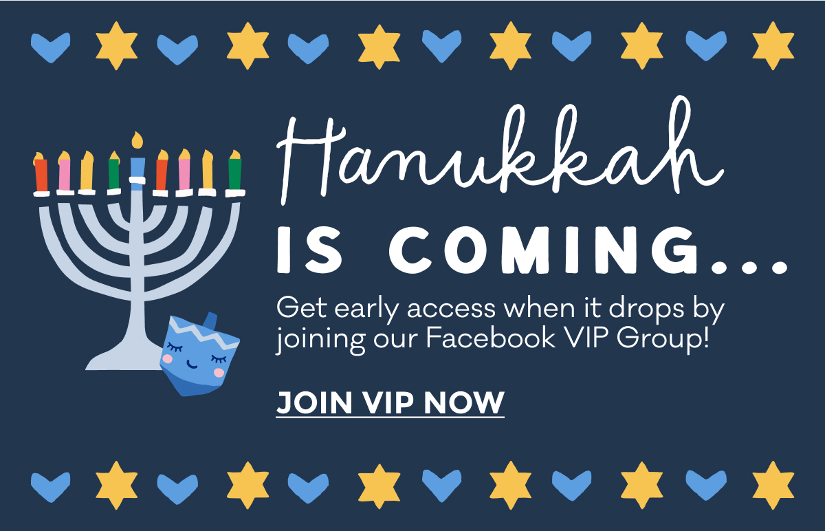 Hanukkah is Coming | Get early access when it drops by joining our Facebook VIP Group! | Join VIP Now