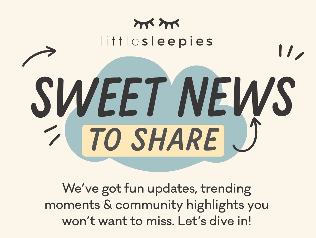 Little Sleepies | Sweet News to Share | We've got fun updates, trending moments & community highlights you won't want to miss. Let's dive in!
