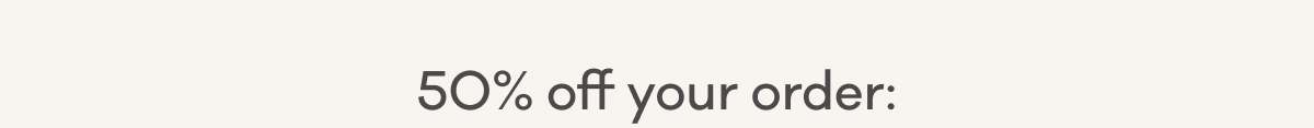 50% off your order: