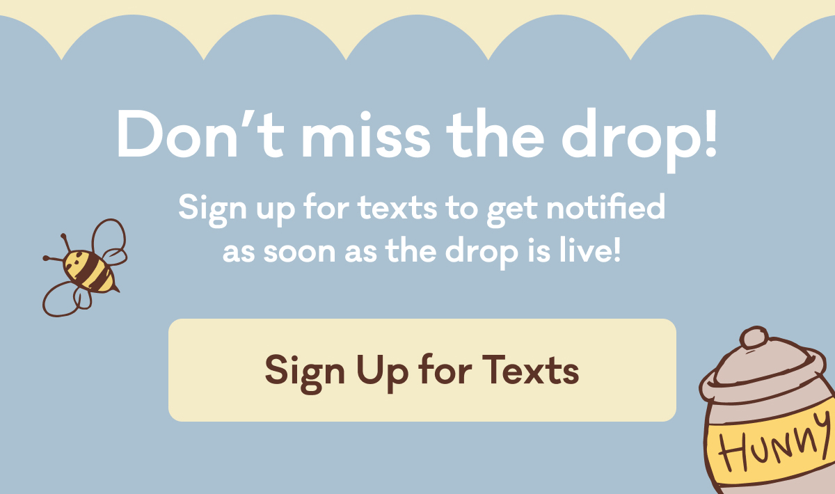 Don't miss the drop! | Sign up for texts to get notified as soon as the drop is live! | Sign Up for Texts