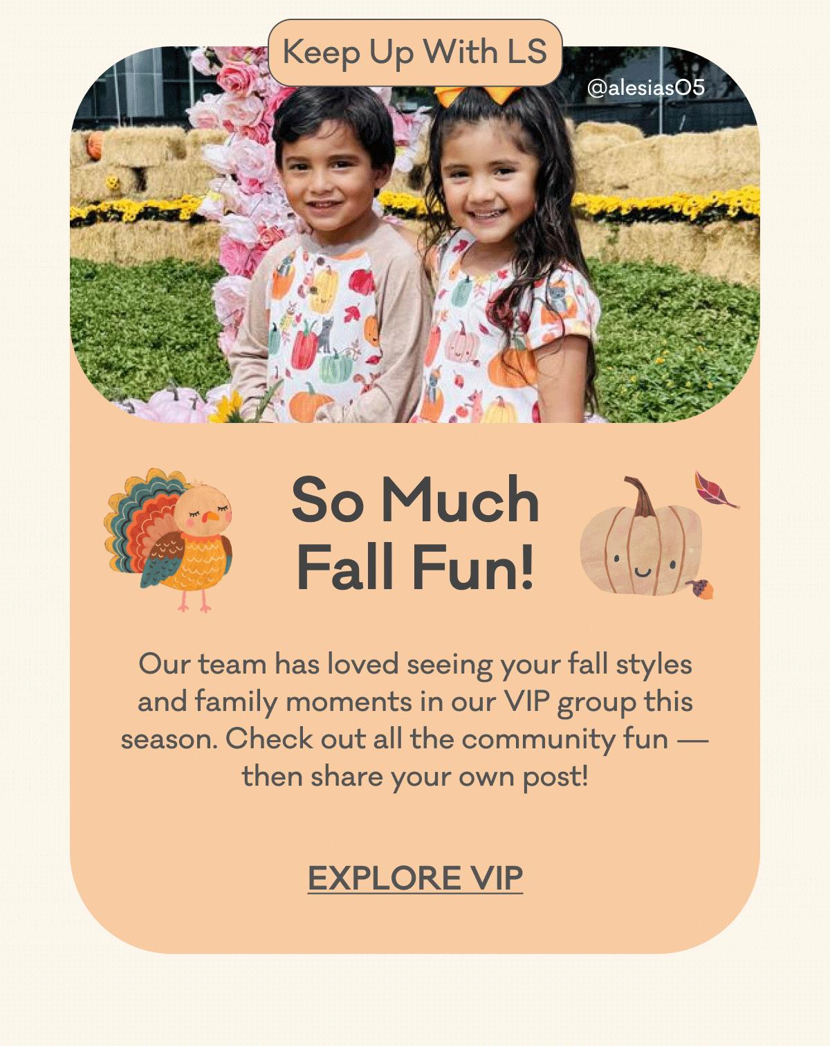 Keep Up With LS | @brynley.myah | @alesias05 | So Much Fall Fun! | Our team has loved seeing your fall styles and family moments in our VIP group this season. Check out all the community fun — then share your own post! | Explore VIP