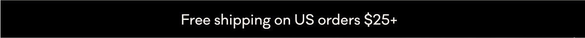 Free shipping on US orders $25+