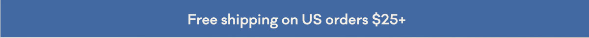 Free Shipping on US orders $25+