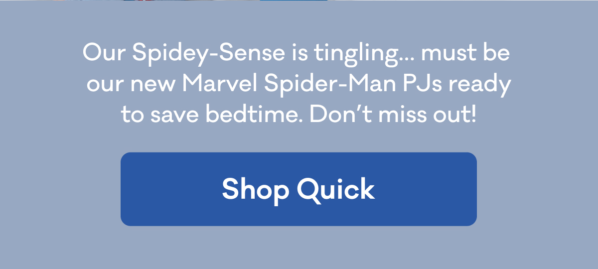 Our Spidey-Sense is tingling… must be  our new Marvel Spider-Man PJs ready to save bedtime. Don’t miss out! | Shop Quick