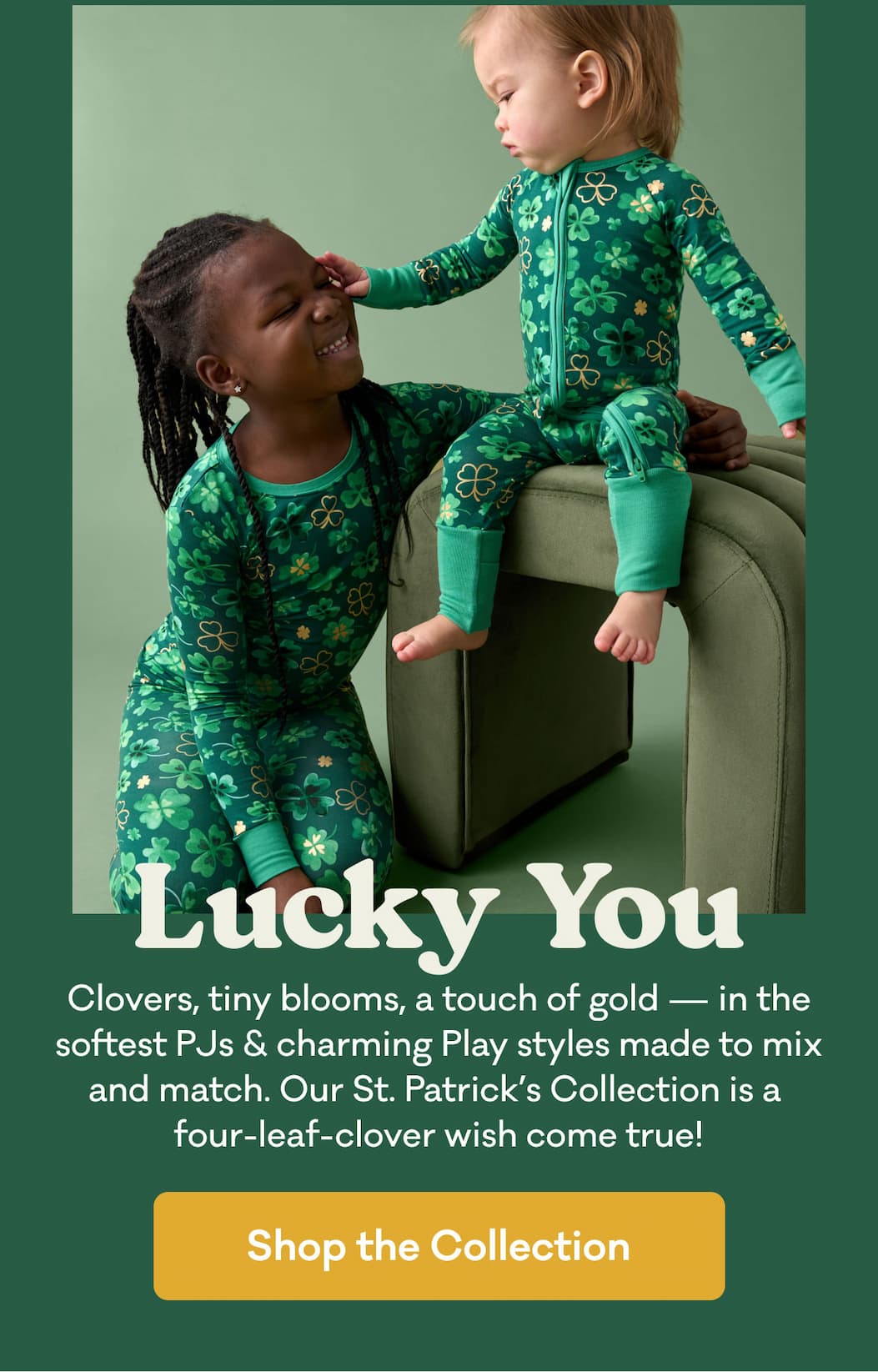 Lucky You | Clovers, tiny blooms, a touch of gold — in the softest PJs & charming Play styles made to mix and match. Our St. Patrick’s Collection is a  four-leaf-clover wish come true! | Shop the Collection