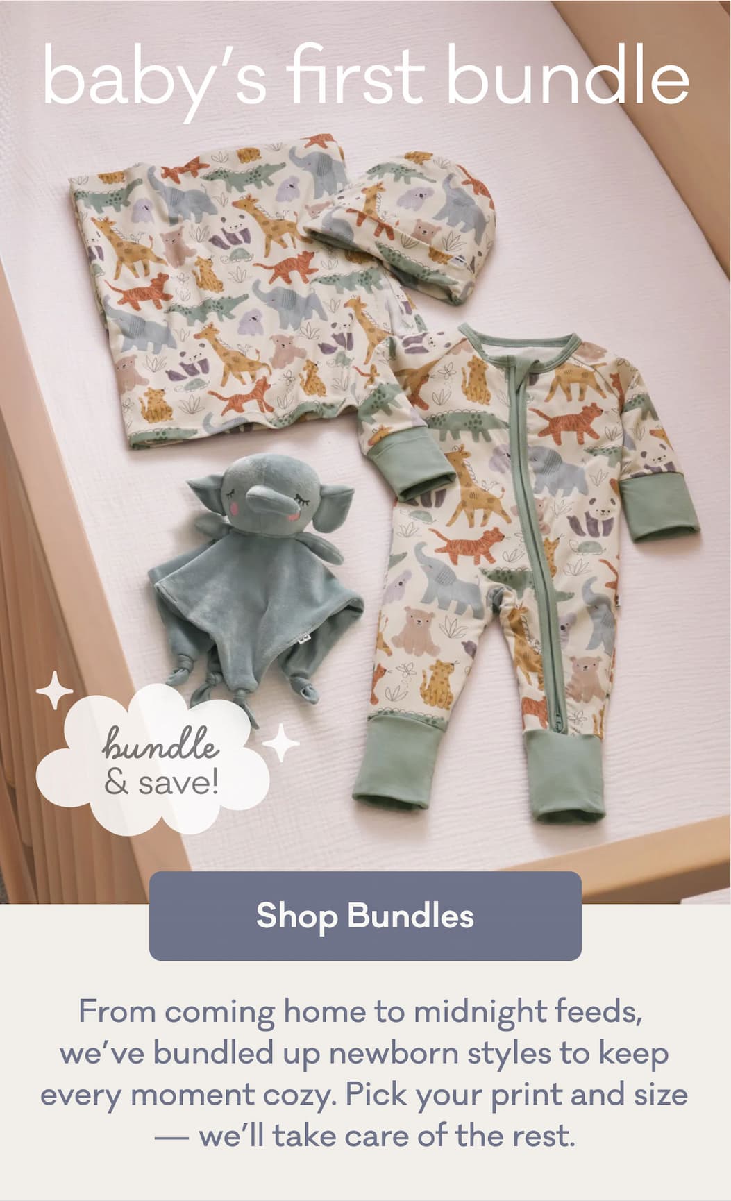 baby's first bundle | bundle & save! | Shop Bundles | From coming home to midnight feeds,  we’ve bundled up newborn styles to keep every moment cozy. Pick your print and size — we’ll take care of the rest.