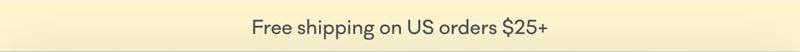 Free shipping on US orders $25+