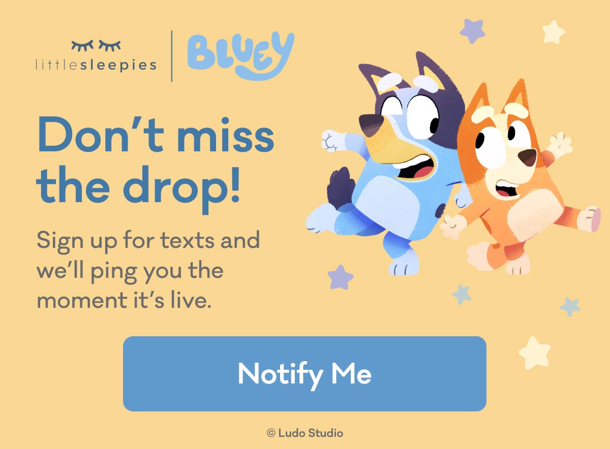 Little Sleepies | Bluey | Don't miss the drop! | Sign up for texts and we’ll ping you the moment it’s live. | Notify Me | © Ludo Studio