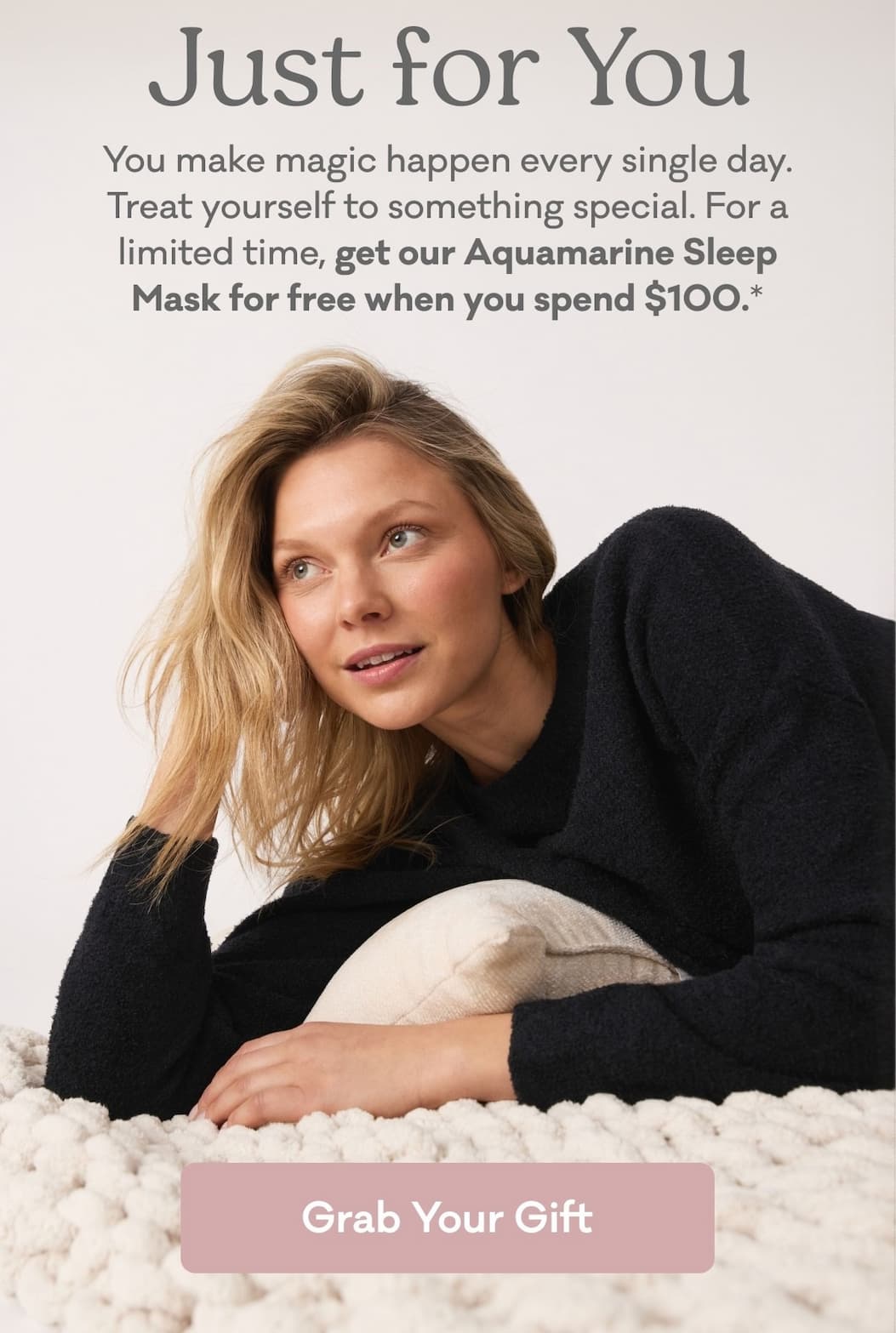 Just for You | You make magic happen every single day. Now it's your turn to be taken care of. For a limited time, get our Aquamarine Sleep Mask for free when you spend $100. | Grab Your Free Gift