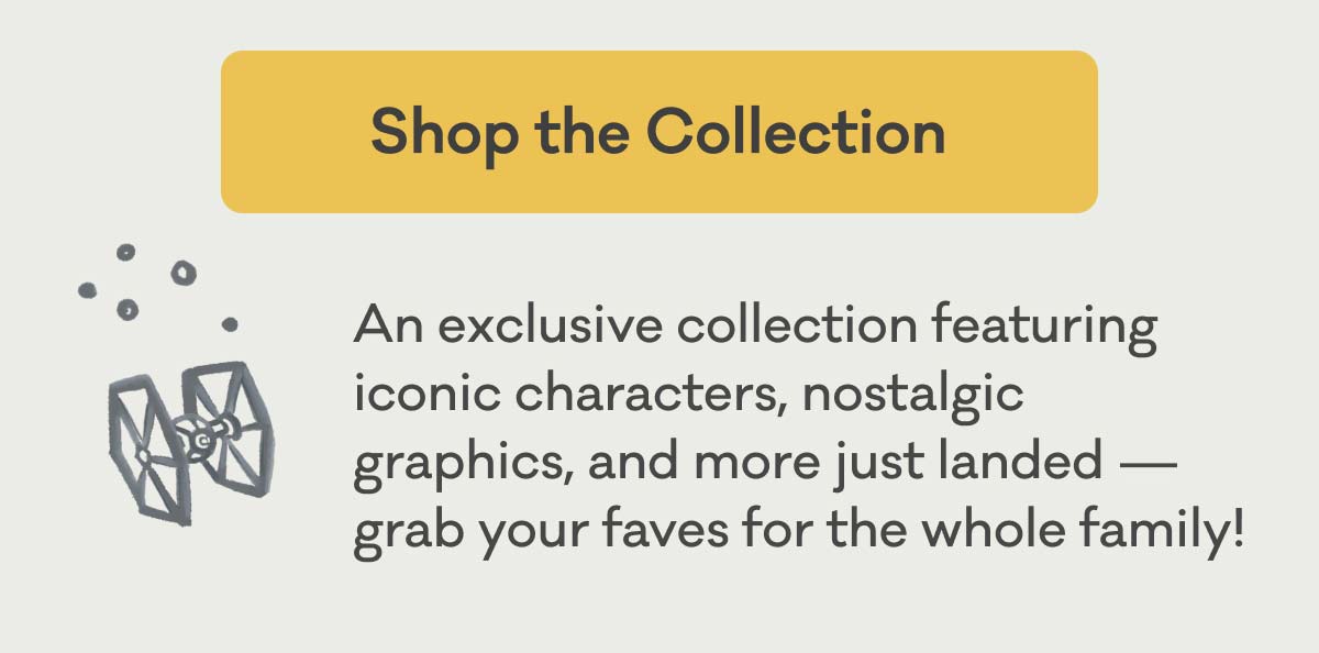 Shop the Collection | An exclusive collection featuring iconic characters, nostalgic graphics, and more just landed — grab your faves for the whole family!